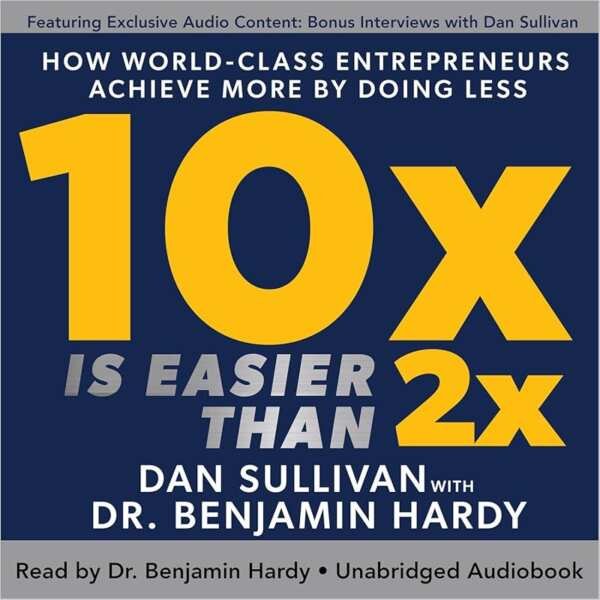 Achieve More by Doing Less: World-Class Entrepreneurs' 10x Secrets to Success
